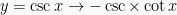 y = \csc x \rightarrow - \csc \times \cot x